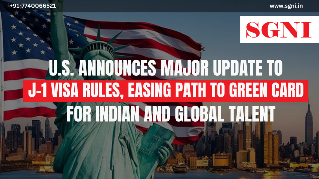 U.S. Announces Major Update to J-1 Visa Rules, Easing Path to Green Card for Indian and Global Talent