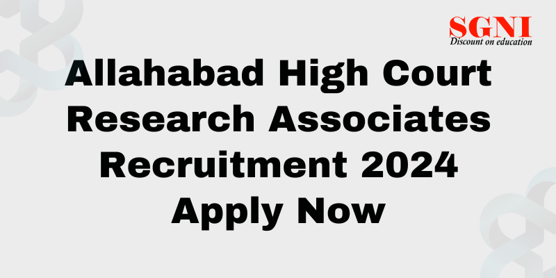 Allahabad High Court Research Associates Recruitment 2024 for 31 Posts – Apply Now