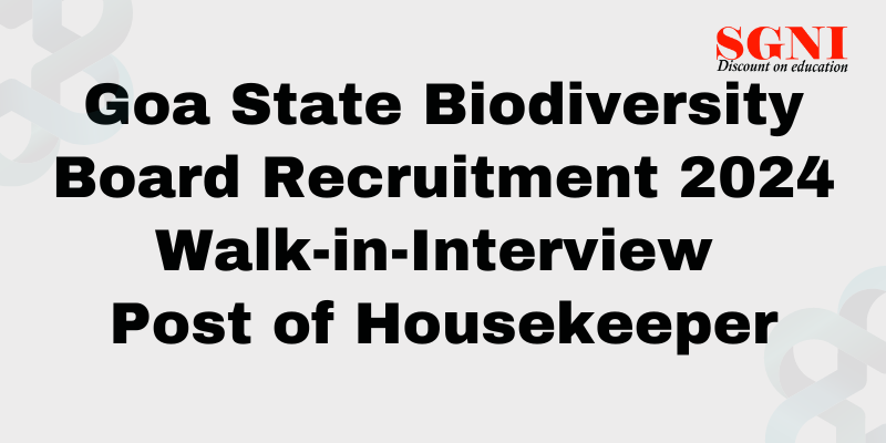 Goa State Biodiversity Board Recruitment 2024 Walk-in-Interview for the Post of Housekeeper