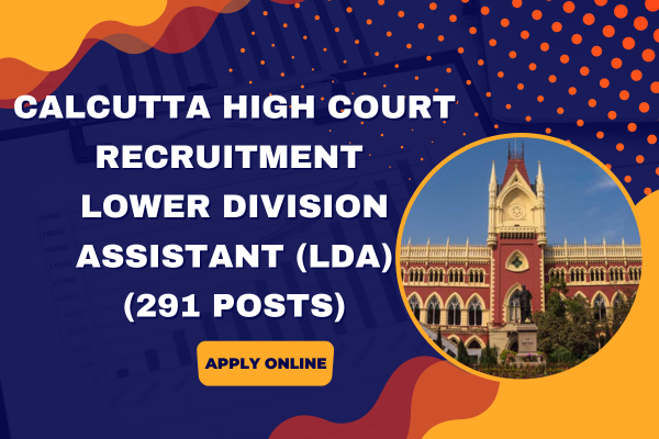 Calcutta High Court Recruitment Lower Division Assistant (LDA) 2024 (291 Posts), Apply Now