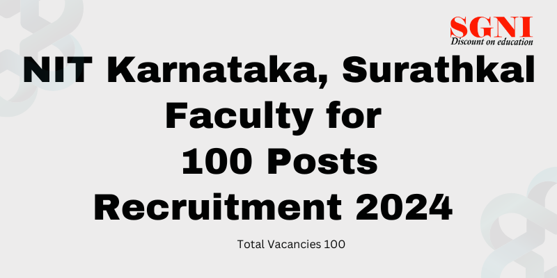 NIT Karnataka, Surathkal Faculty Recruitment 2024 for 100 Posts, Apply Now