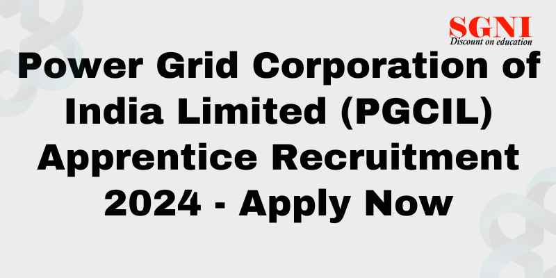Power Grid Corporation of India Limited (PGCIL) Apprentice Recruitment 2024 - Apply Now