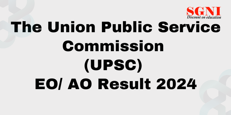 The Union Public Service Commission (UPSC) EO/ AO Result 2024